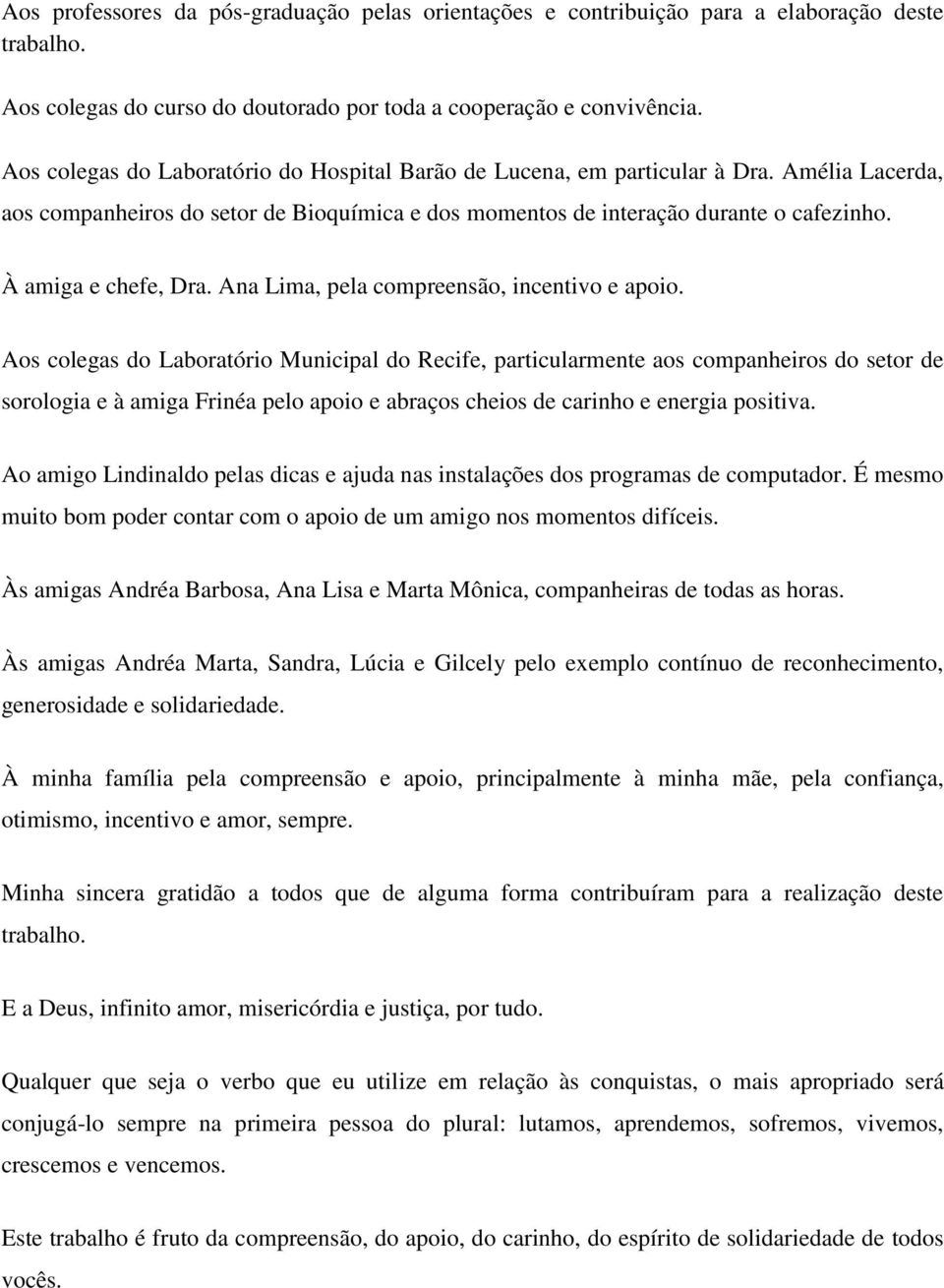 À amiga e chefe, Dra. Ana Lima, pela compreensão, incentivo e apoio.