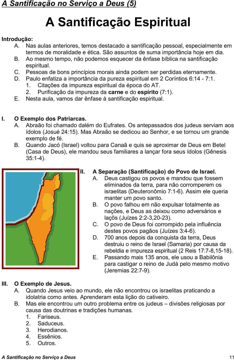 Pessoas de bons princípios morais ainda podem ser perdidas eternamente. D. Paulo enfatiza a importância da pureza espiritual em 2 Coríntios 6:14-7:1. 1. Citações da impureza espiritual da época do AT.