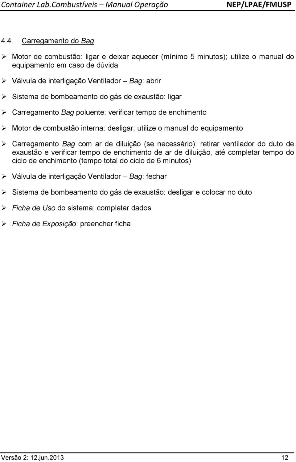 diluição (se necessário): retirar ventilador do duto de exaustão e verificar tempo de enchimento de ar de diluição, até completar tempo do ciclo de enchimento (tempo total do ciclo de 6 minutos)