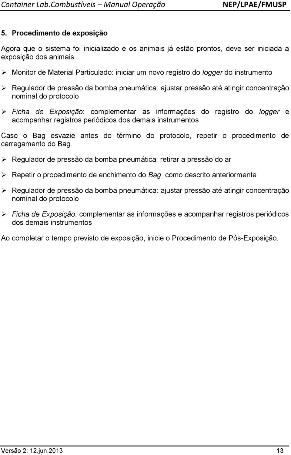 Exposição: complementar as informações do registro do logger e acompanhar registros periódicos dos demais instrumentos Caso o Bag esvazie antes do término do protocolo, repetir o procedimento de