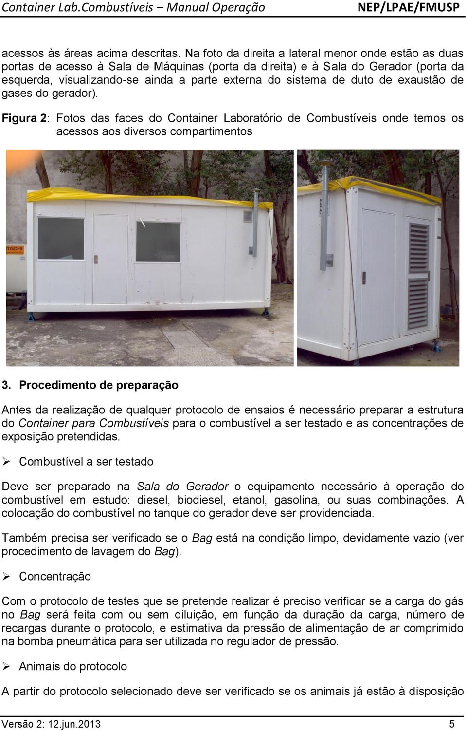 de duto de exaustão de gases do gerador). Figura 2: Fotos das faces do Container Laboratório de Combustíveis onde temos os acessos aos diversos compartimentos 3.