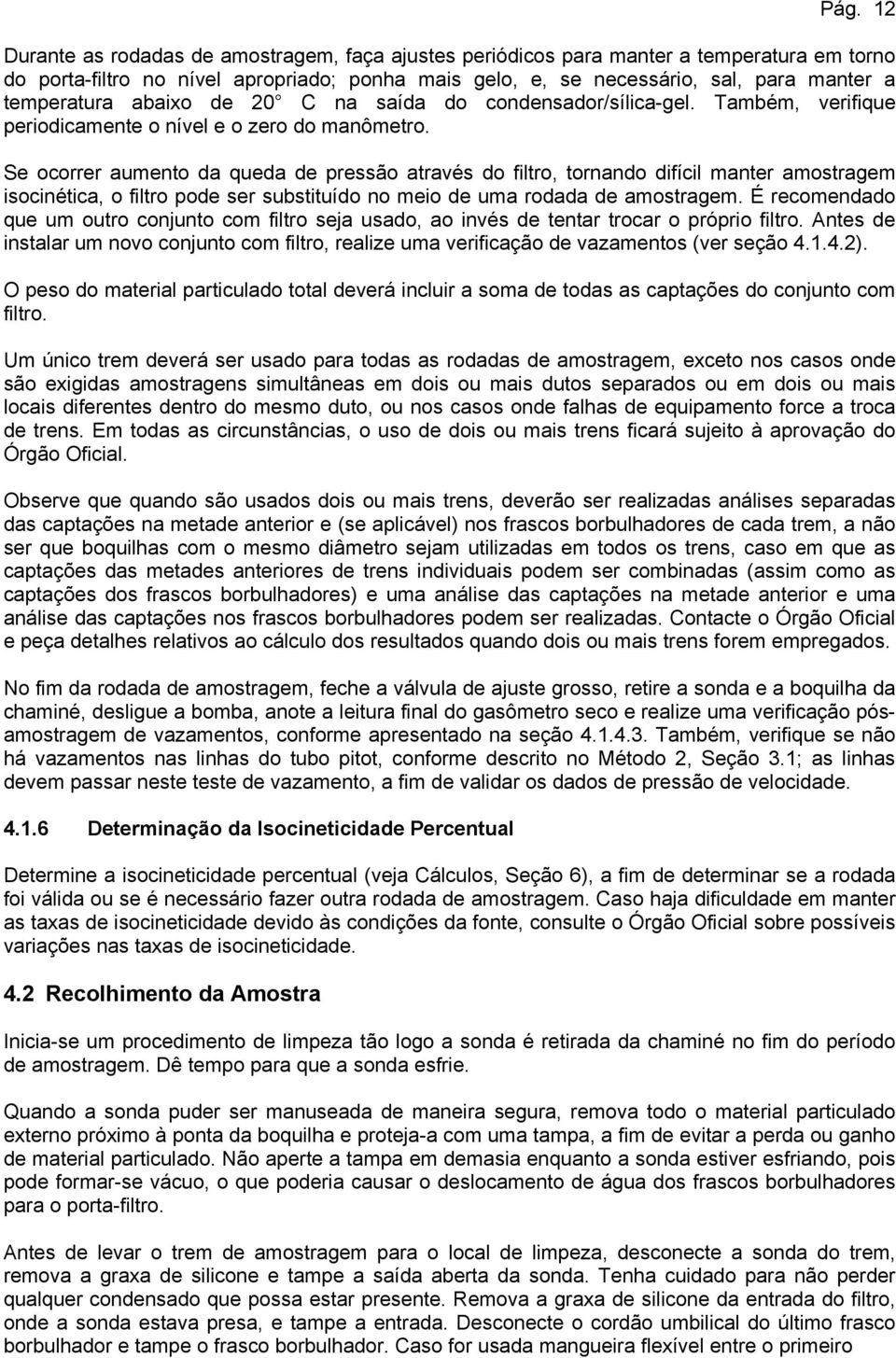 Se ocorrer aumento da queda de pressão através do filtro, tornando difícil manter amostragem isocinética, o filtro pode ser substituído no meio de uma rodada de amostragem.