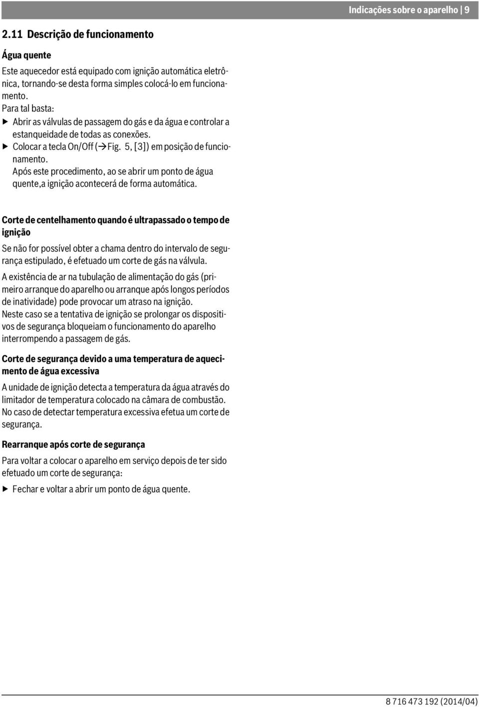 Após este procedimento, ao se abrir um ponto de água quente,a ignição acontecerá de forma automática.