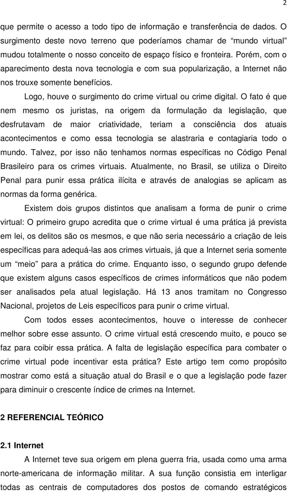 Porém, com o aparecimento desta nova tecnologia e com sua popularização, a Internet não nos trouxe somente benefícios. Logo, houve o surgimento do crime virtual ou crime digital.