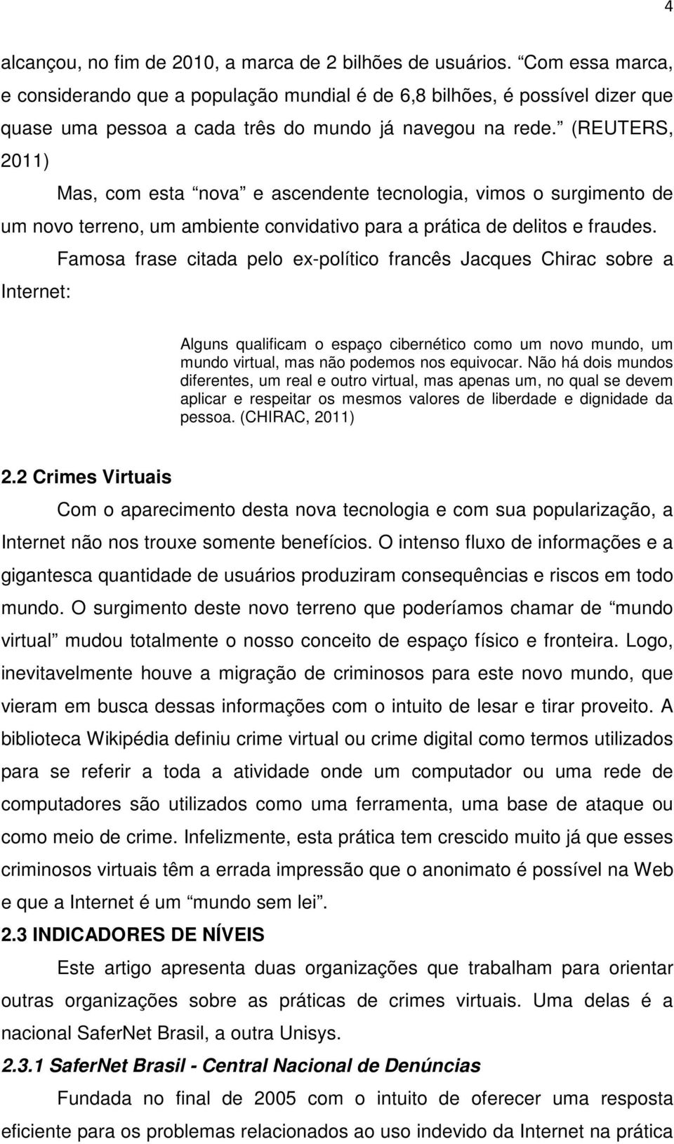 (REUTERS, 2011) Mas, com esta nova e ascendente tecnologia, vimos o surgimento de um novo terreno, um ambiente convidativo para a prática de delitos e fraudes.