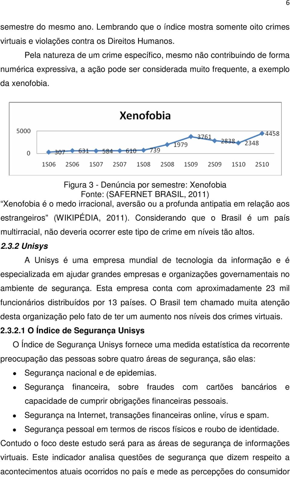 Figura 3 - Denúncia por semestre: Xenofobia Fonte: (SAFERNET BRASIL, 2011) Xenofobia é o medo irracional, aversão ou a profunda antipatia em relação aos estrangeiros (WIKIPÉDIA, 2011).