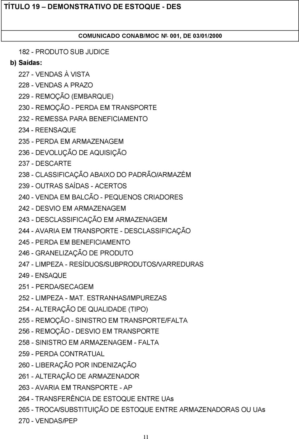 ARMAZENAGEM 243 - DESCLASSIFICAÇÃO EM ARMAZENAGEM 244 - AVARIA EM TRANSPORTE - DESCLASSIFICAÇÃO 245 - PERDA EM BENEFICIAMENTO 246 - GRANELIZAÇÃO DE PRODUTO 247 - LIMPEZA -