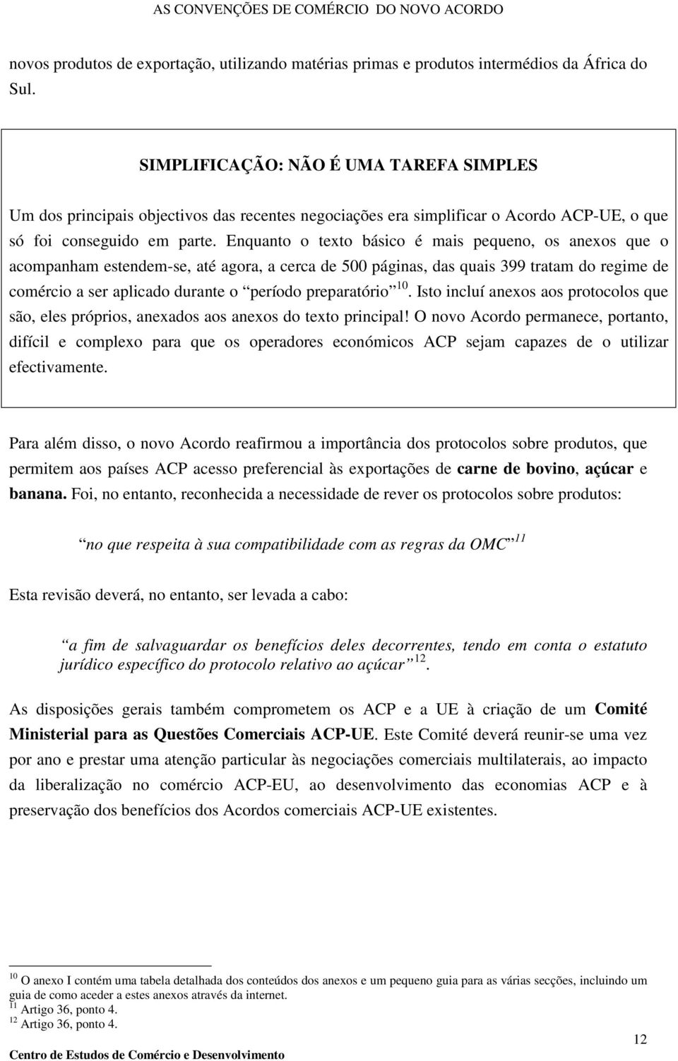 Enquanto o texto básico é mais pequeno, os anexos que o acompanham estendem-se, até agora, a cerca de 500 páginas, das quais 399 tratam do regime de comércio a ser aplicado durante o período