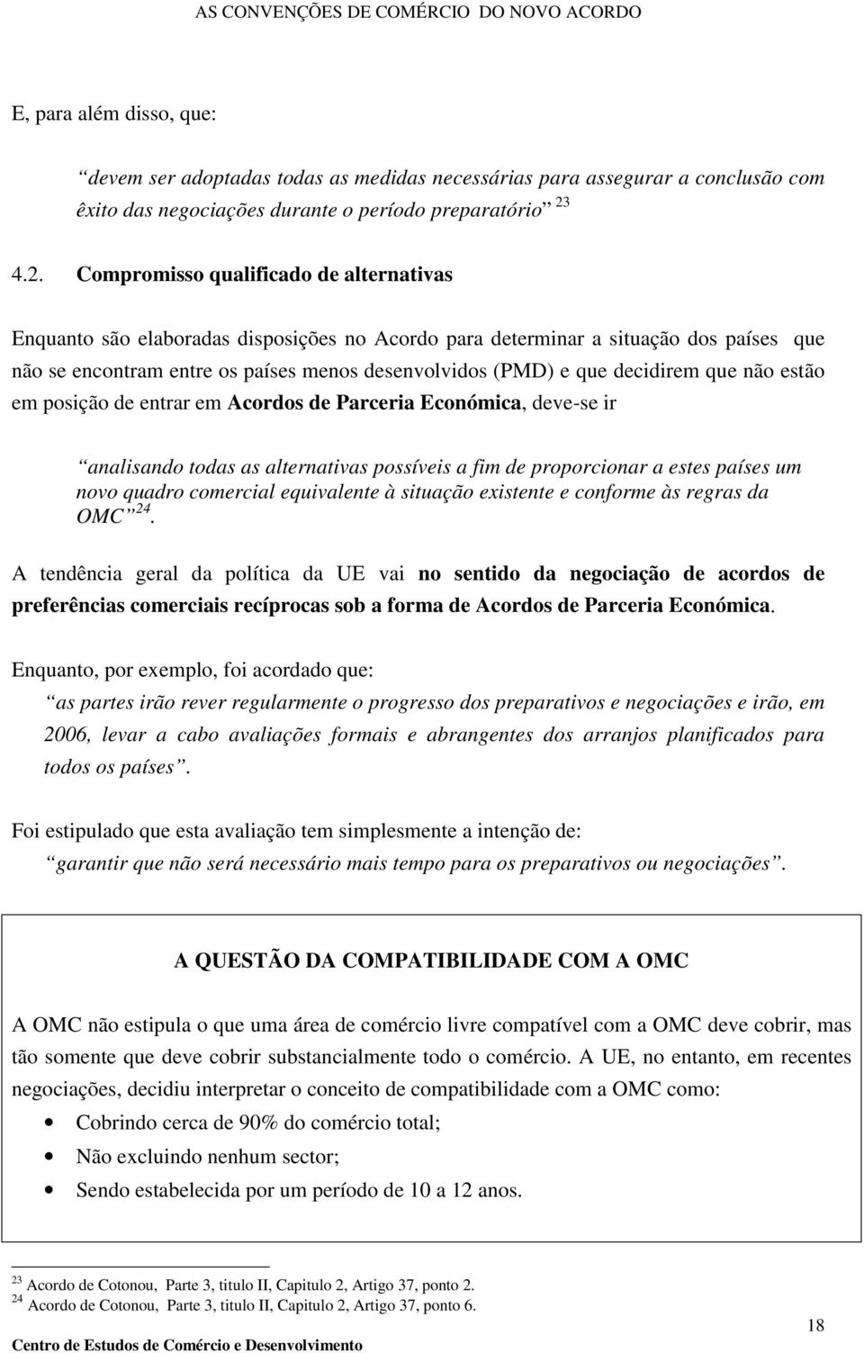 decidirem que não estão em posição de entrar em Acordos de Parceria Económica, deve-se ir analisando todas as alternativas possíveis a fim de proporcionar a estes países um novo quadro comercial