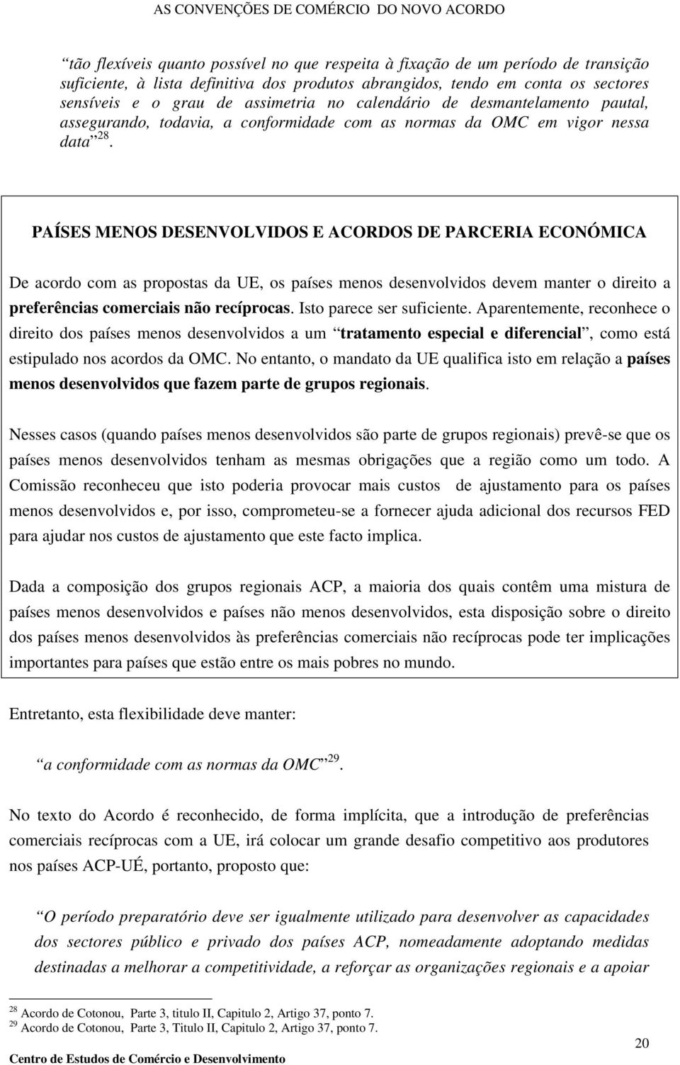 PAÍSES MENOS DESENVOLVIDOS E ACORDOS DE PARCERIA ECONÓMICA De acordo com as propostas da UE, os países menos desenvolvidos devem manter o direito a preferências comerciais não recíprocas.