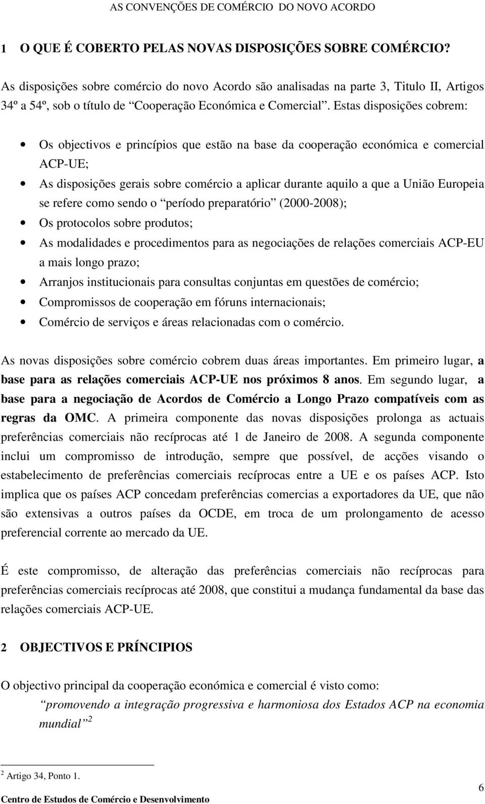 Estas disposições cobrem: Os objectivos e princípios que estão na base da cooperação económica e comercial ACP-UE; As disposições gerais sobre comércio a aplicar durante aquilo a que a União Europeia