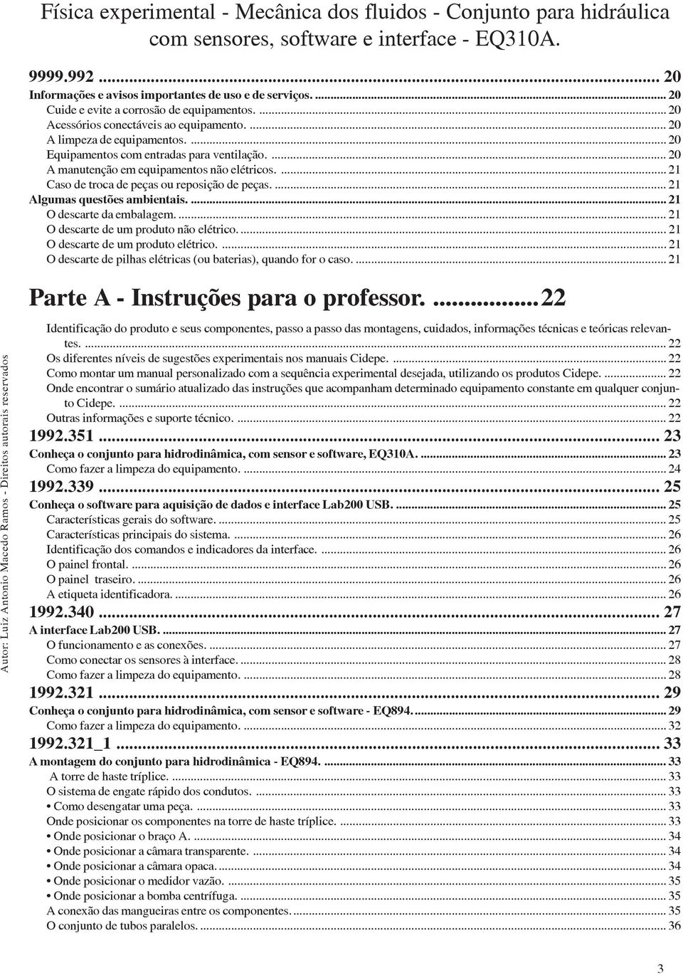 ... 21 O descarte da embalagem.... 21 O descarte de um produto não elétrico.... 21 O descarte de um produto elétrico.... 21 O descarte de pilhas elétricas (ou baterias), quando for o caso.