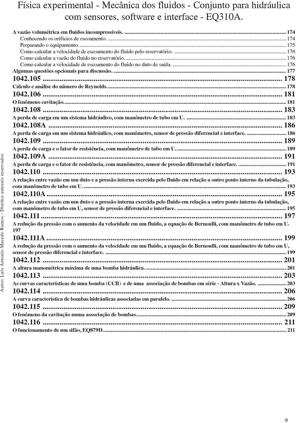 .. 178 Cálculo e análise do número de Reynolds... 178 1042.106... 181 O fenômeno cavitação... 181 1042.108... 183 A perda de carga em um sistema hidráulico, com manômetro de tubo em U.... 183 1042.