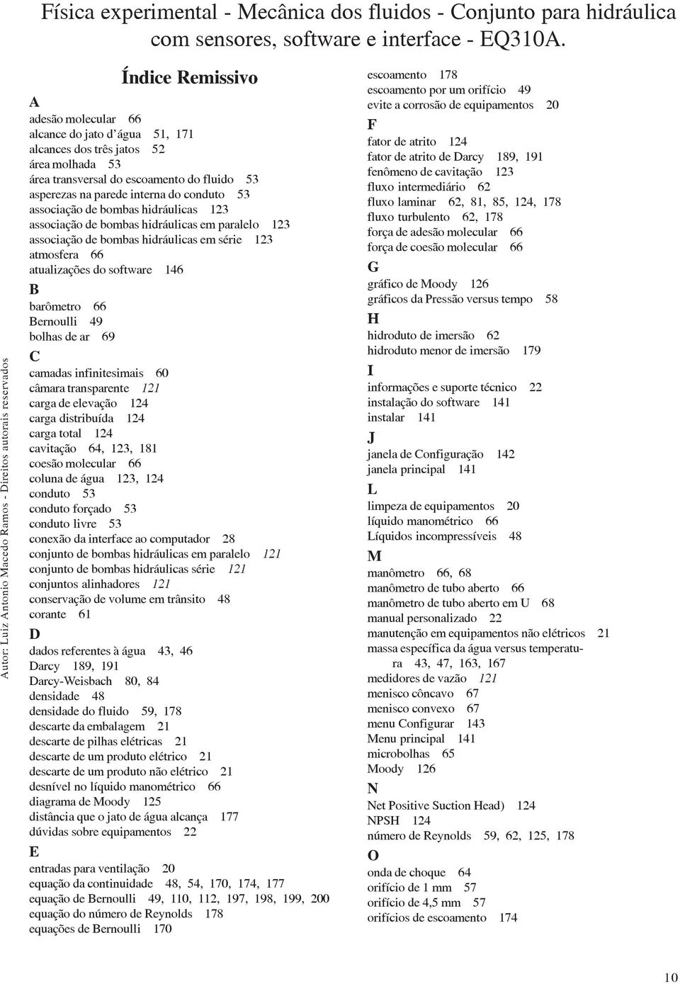 49 bolhas de ar 69 C camadas infinitesimais 60 câmara transparente 121 carga de elevação 124 carga distribuída 124 carga total 124 cavitação 64, 123, 181 coesão molecular 66 coluna de água 123, 124