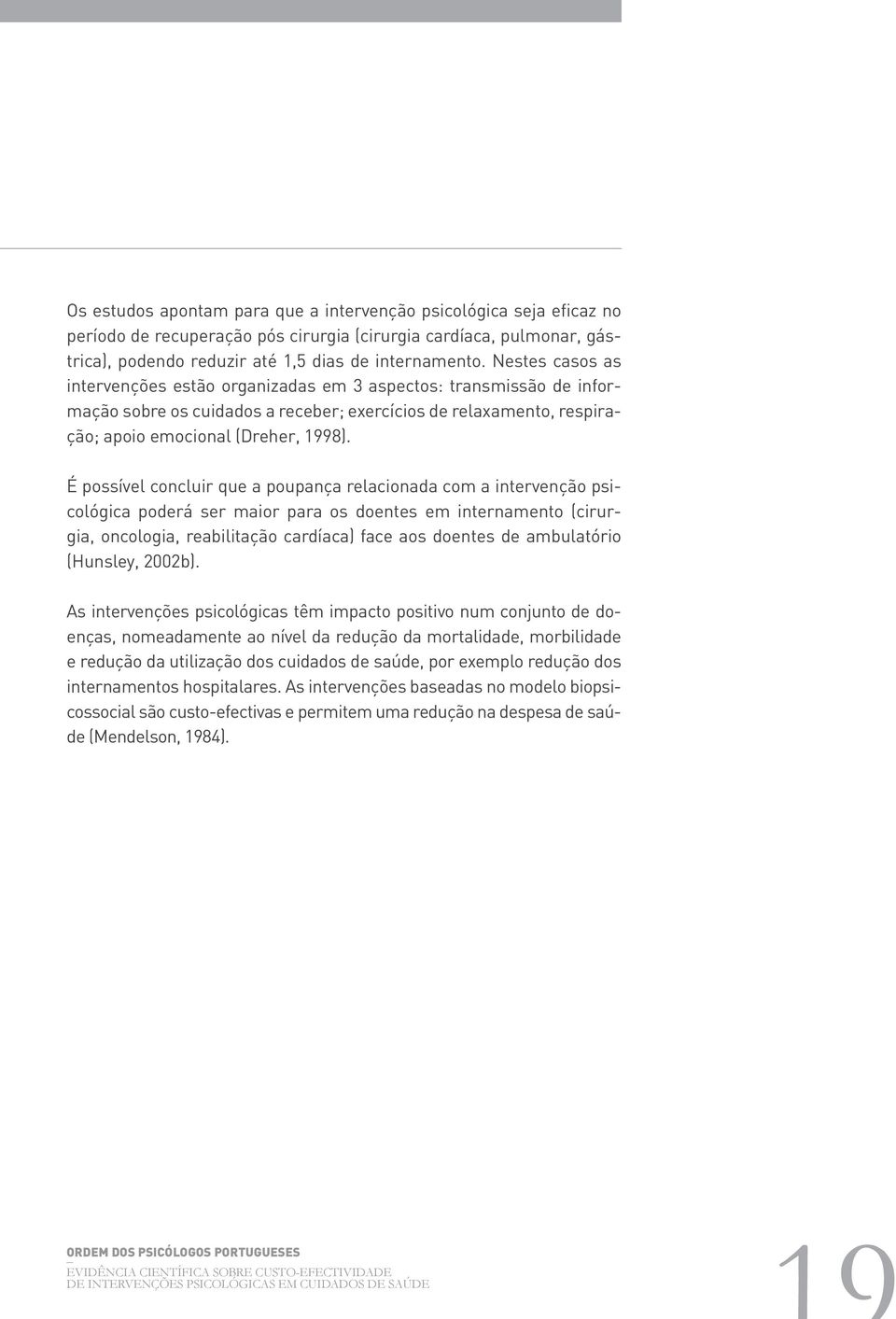 É possível concluir que a poupança relacionada com a intervenção psicológica poderá ser maior para os doentes em internamento (cirurgia, oncologia, reabilitação cardíaca) face aos doentes de