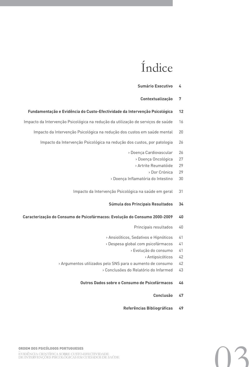 Reumatóide Dor Crónica Doença Inflamatória do Intestino 12 16 20 26 26 27 29 29 30 Impacto da Intervenção Psicológica na saúde em geral 31 Súmula dos Principais Resultados 34 Caracterização do