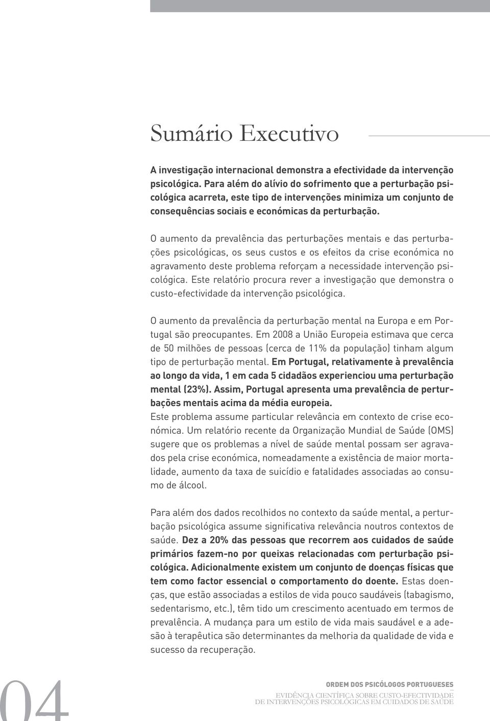 O aumento da prevalência das perturbações mentais e das perturbações psicológicas, os seus custos e os efeitos da crise económica no agravamento deste problema reforçam a necessidade intervenção