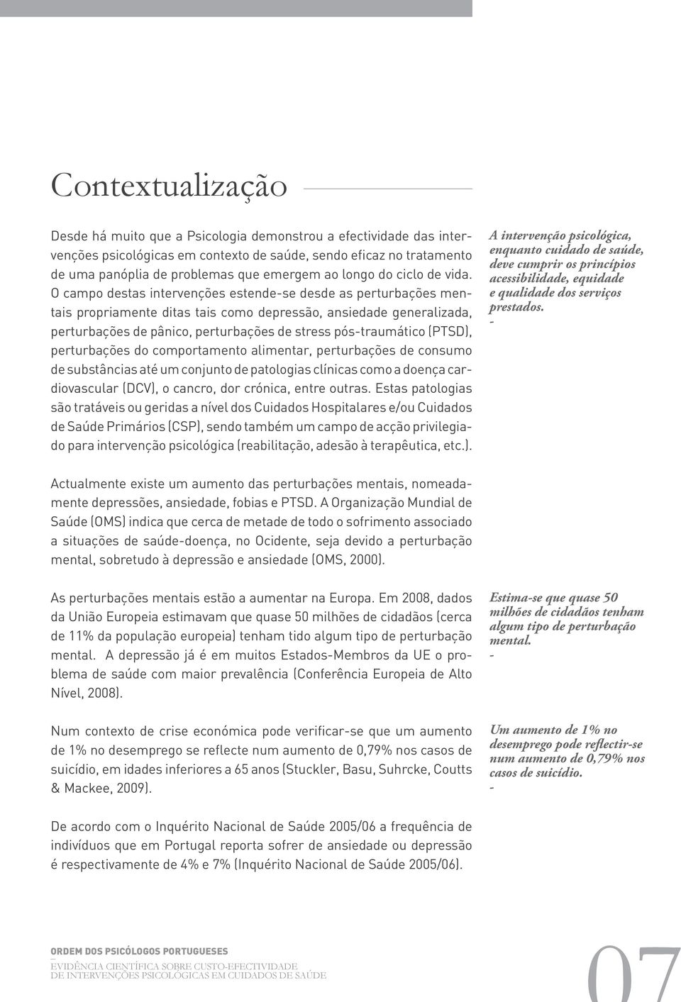 O campo destas intervenções estendese desde as perturbações mentais propriamente ditas tais como depressão, ansiedade generalizada, perturbações de pânico, perturbações de stress póstraumático