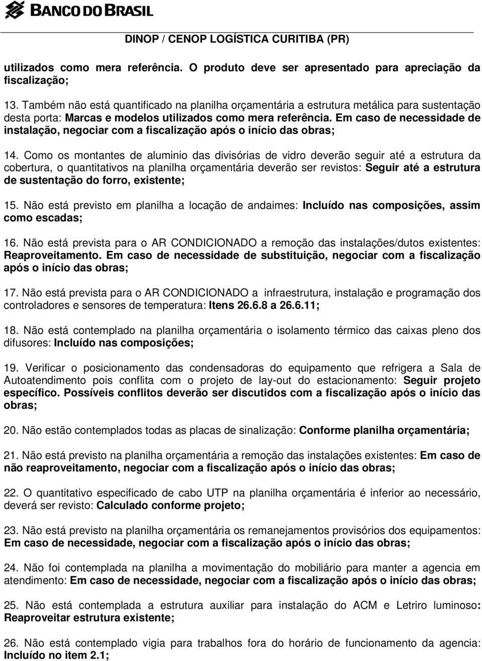 Em caso de necessidade de instalação, negociar com a fiscalização após o início das obras; 14.