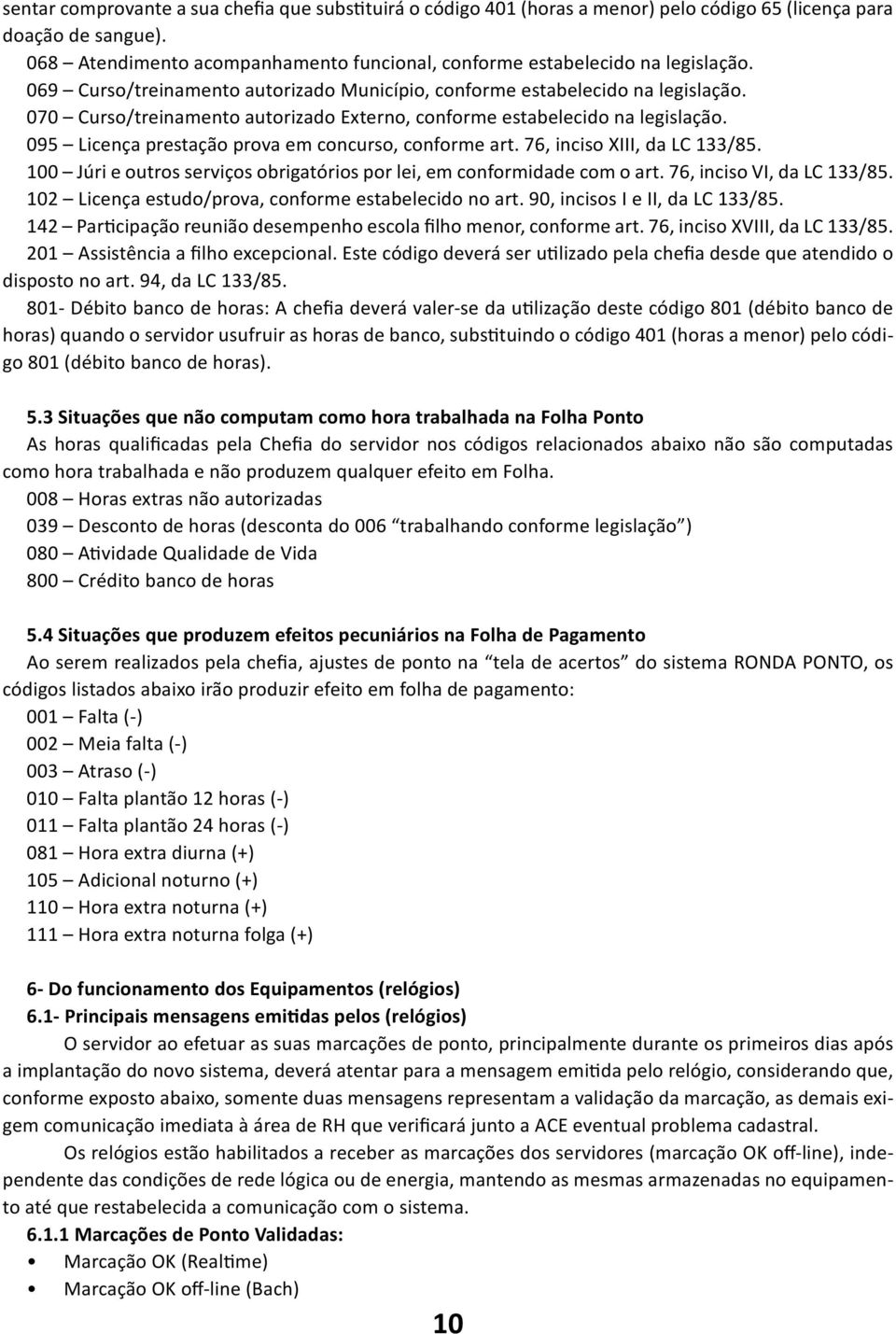 070 Curso/treinamento autorizado Externo, conforme estabelecido na legislação. 095 Licença prestação prova em concurso, conforme art. 76, inciso XIII, da LC 133/85.