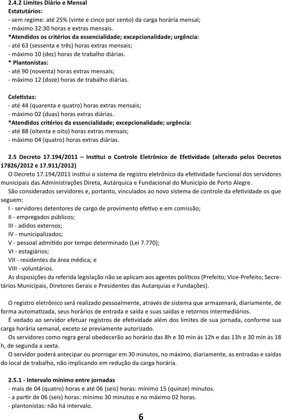 * Plantonistas: - até 90 (noventa) horas extras mensais; - máximo 12 (doze) horas de trabalho diárias.