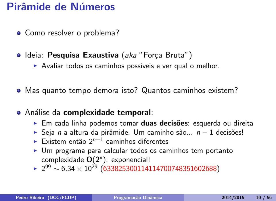 Análise da complexidade temporal: Em cada linha podemos tomar duas decisões: esquerda ou direita Seja n a altura da pirâmide. Um caminho são.