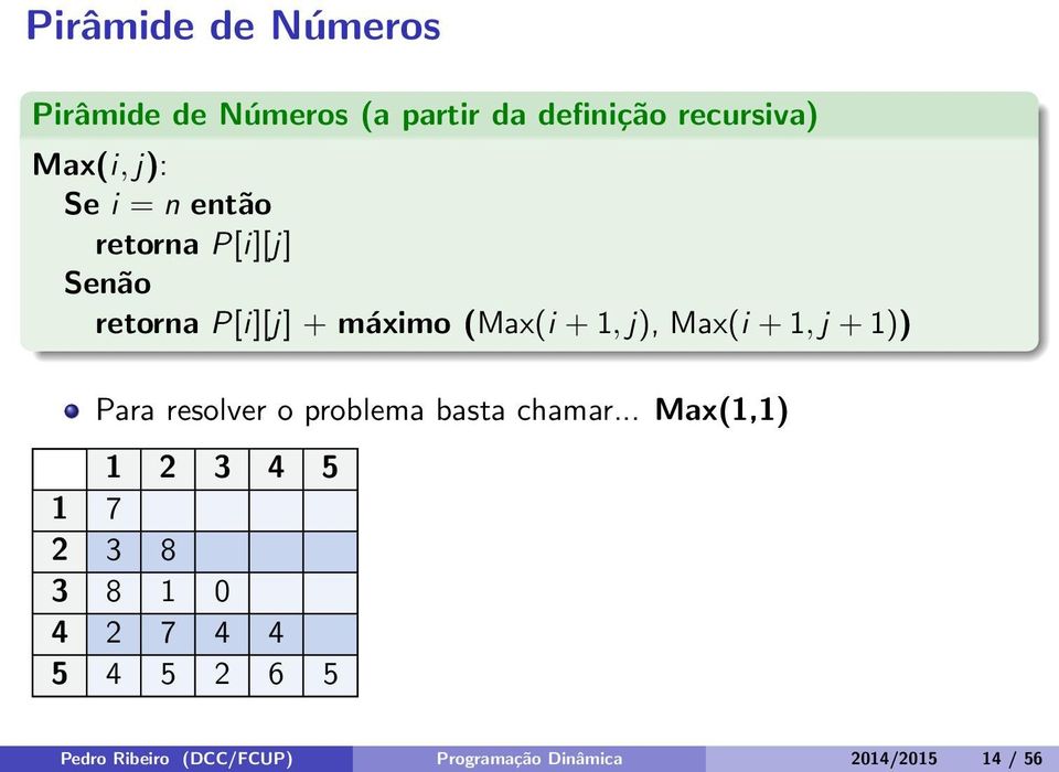 1, j + 1)) Para resolver o problema basta chamar.