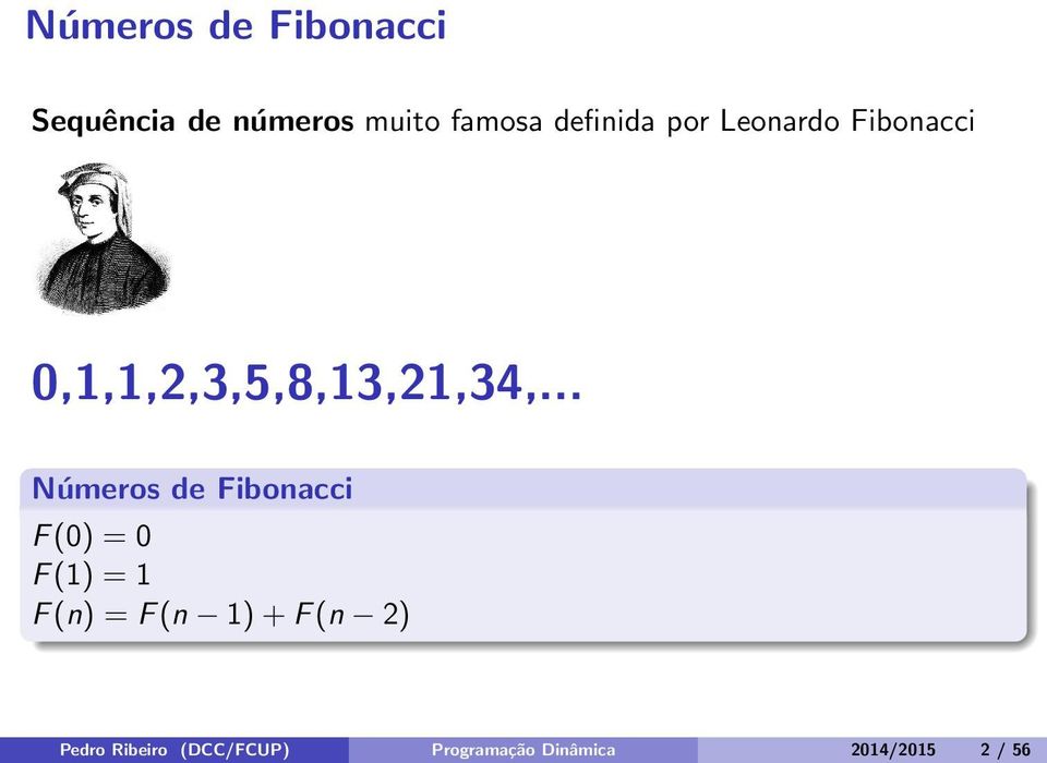 .. Números de Fibonacci F (0) = 0 F (1) = 1 F (n) = F (n 1)