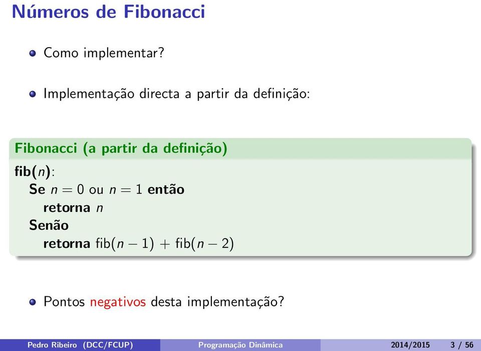 definição) fib(n): Se n = 0 ou n = 1 então retorna n Senão retorna fib(n