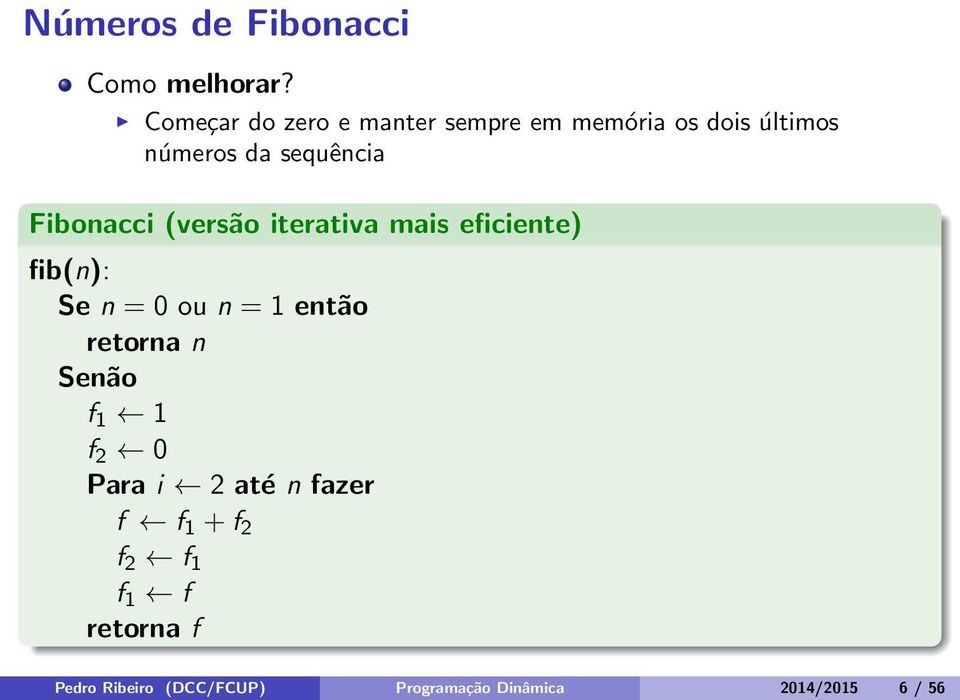 Fibonacci (versão iterativa mais eficiente) fib(n): Se n = 0 ou n = 1 então retorna