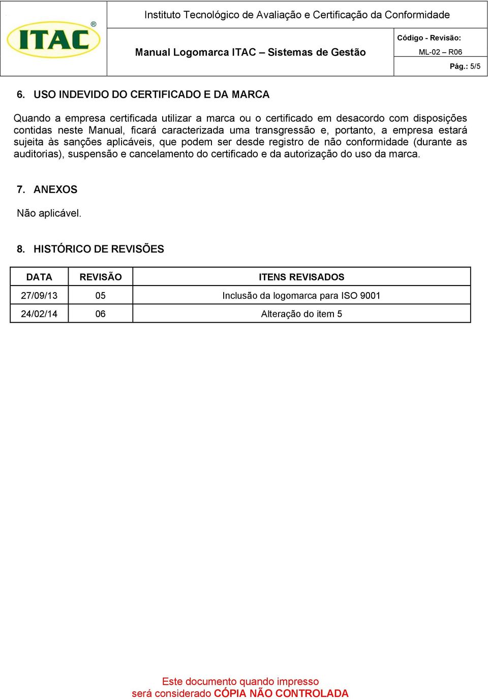 neste Manual, ficará caracterizada uma transgressão e, portanto, a empresa estará sujeita às sanções aplicáveis, que podem ser desde registro