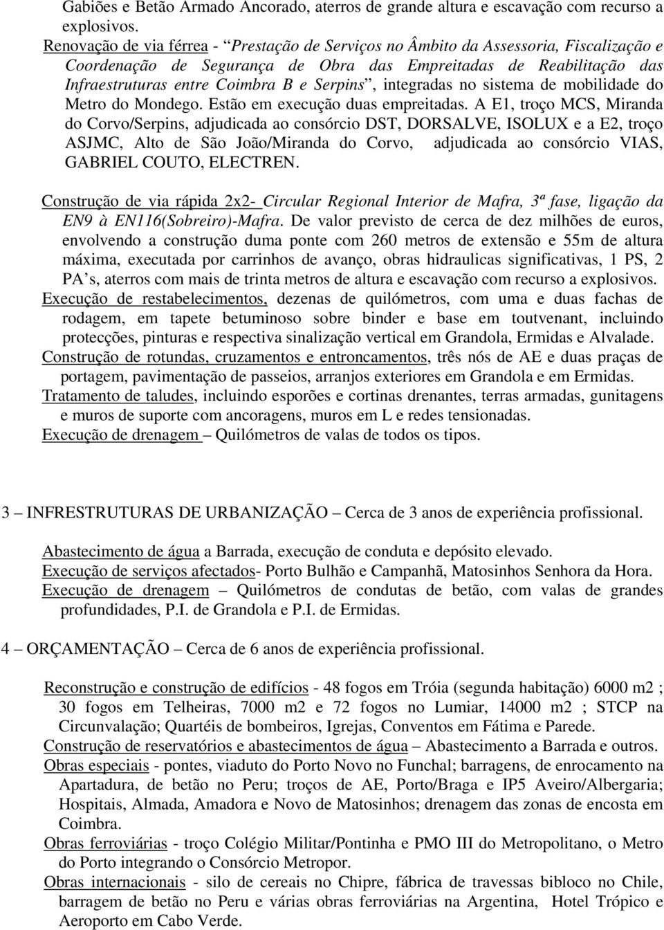 integradas no sistema de mobilidade do Metro do Mondego. Estão em execução duas empreitadas.