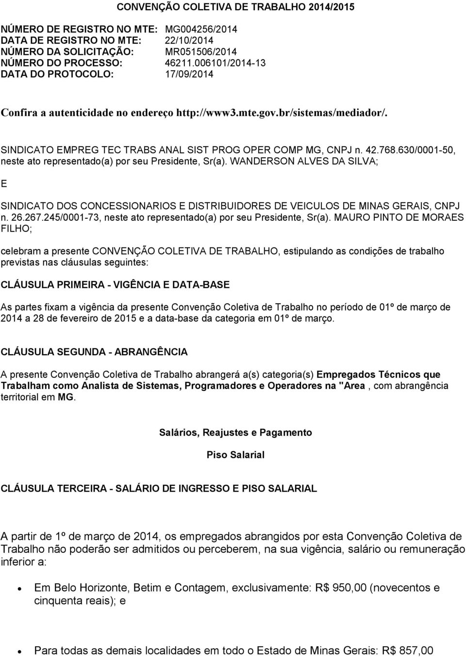 630/0001-50, neste ato representado(a) por seu Presidente, Sr(a). WANDERSON ALVES DA SILVA; E SINDICATO DOS CONCESSIONARIOS E DISTRIBUIDORES DE VEICULOS DE MINAS GERAIS, CNPJ n. 26.267.