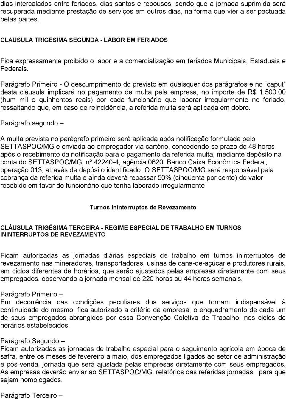 Parágrafo Primeiro - O descumprimento do previsto em quaisquer dos parágrafos e no caput desta cláusula implicará no pagamento de multa pela empresa, no importe de R$ 1.