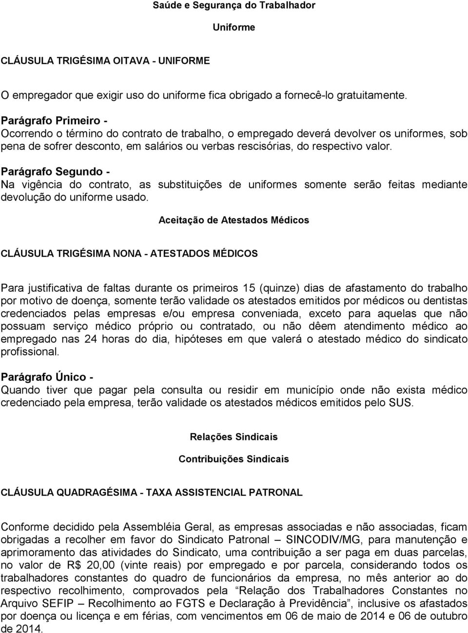 Parágrafo Segundo - Na vigência do contrato, as substituições de uniformes somente serão feitas mediante devolução do uniforme usado.