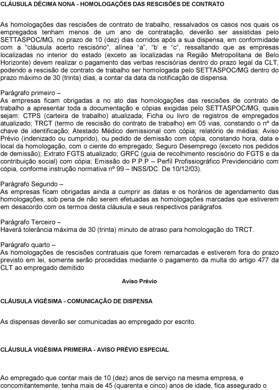 empresas localizadas no interior do estado (exceto as localizadas na Região Metropolitana de Belo Horizonte) devem realizar o pagamento das verbas rescisórias dentro do prazo legal da CLT, podendo a