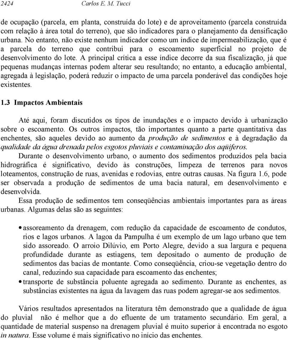 No entanto, não existe nenhum indicador como um índice de impermeabilização, que é a parcela do terreno que contribui para o escoamento superficial no projeto de desenvolvimento do lote.