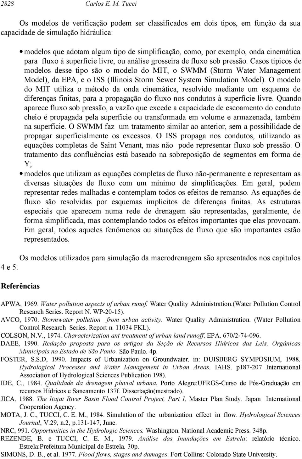 cinemática para fluxo à superfície livre, ou análise grosseira de fluxo sob pressão.