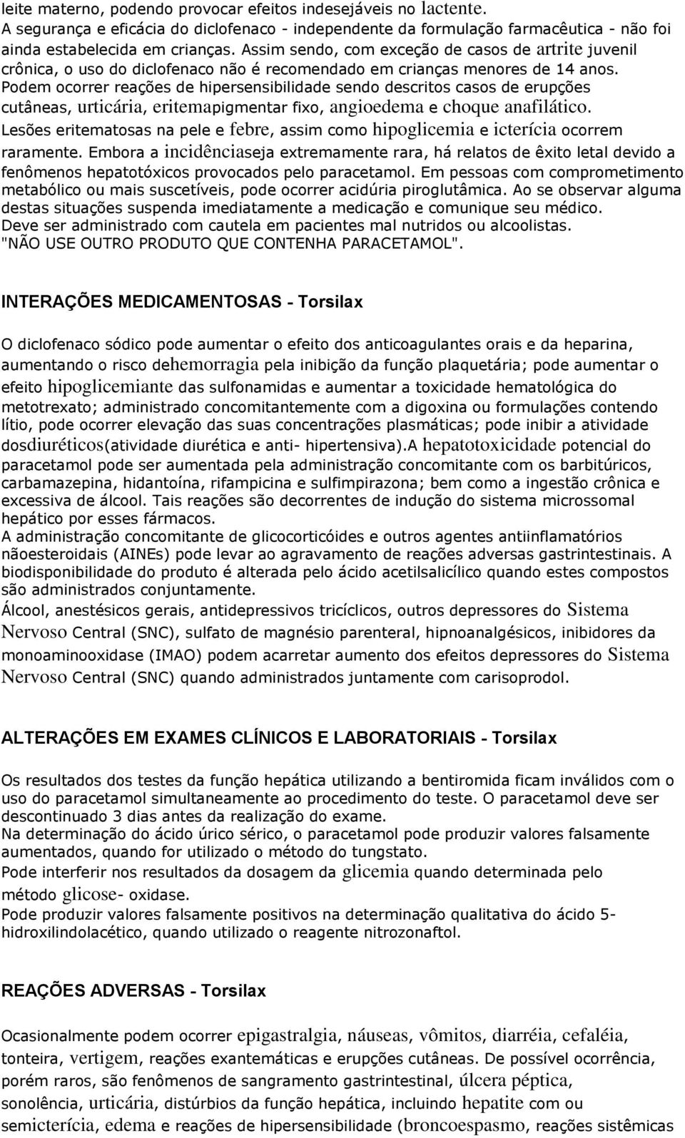 Podem ocorrer reações de hipersensibilidade sendo descritos casos de erupções cutâneas, urticária, eritemapigmentar fixo, angioedema e choque anafilático.