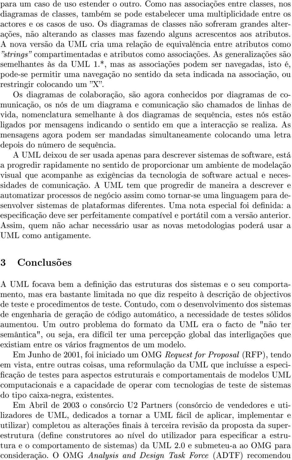 A nova versão da UML cria uma relação de equivalência entre atributos como strings compartimentadas e atributos como associações. As generalizações são semelhantes às da UML 1.