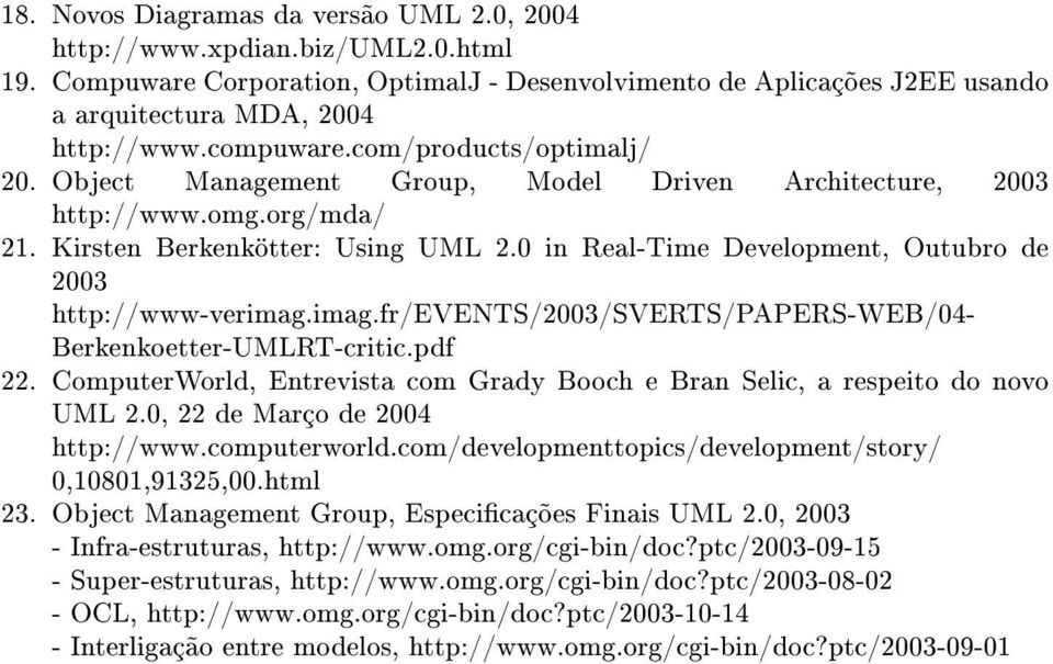 0 in Real-Time Development, Outubro de 2003 http://www-verimag.imag.fr/events/2003/sverts/papers-web/04- Berkenkoetter-UMLRT-critic.pdf 22.