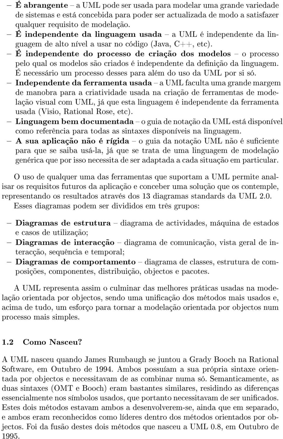 É independente do processo de criação dos modelos o processo pelo qual os modelos são criados é independente da denição da linguagem. É necessário um processo desses para além do uso da UML por si só.