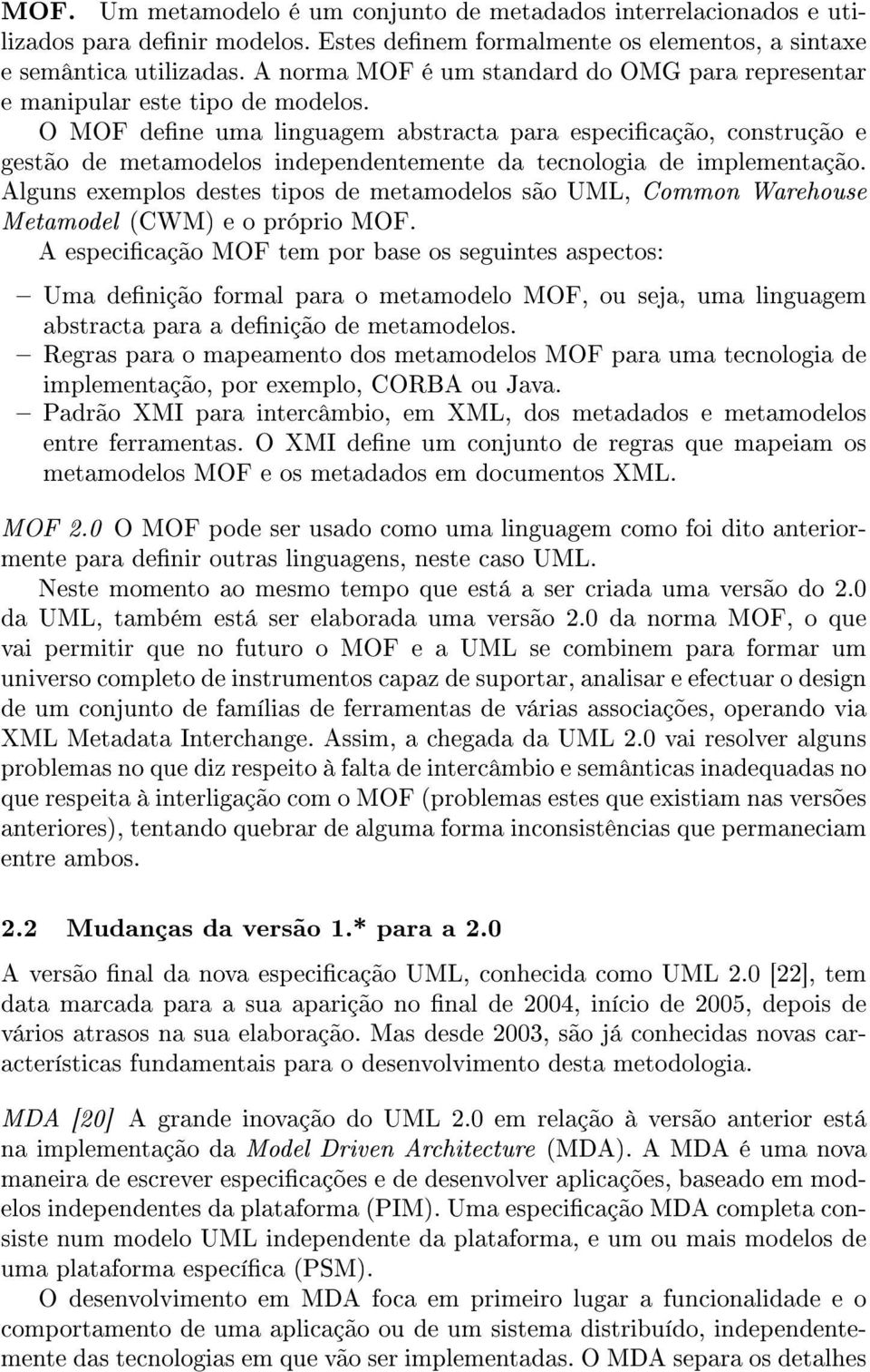 O MOF dene uma linguagem abstracta para especicação, construção e gestão de metamodelos independentemente da tecnologia de implementação.