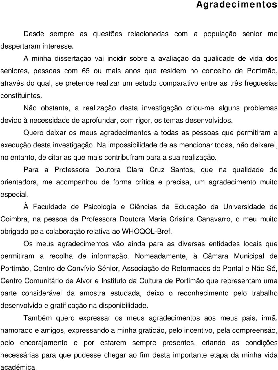 comparativo entre as três freguesias constituintes. Não obstante, a realização desta investigação criou-me alguns problemas devido à necessidade de aprofundar, com rigor, os temas desenvolvidos.