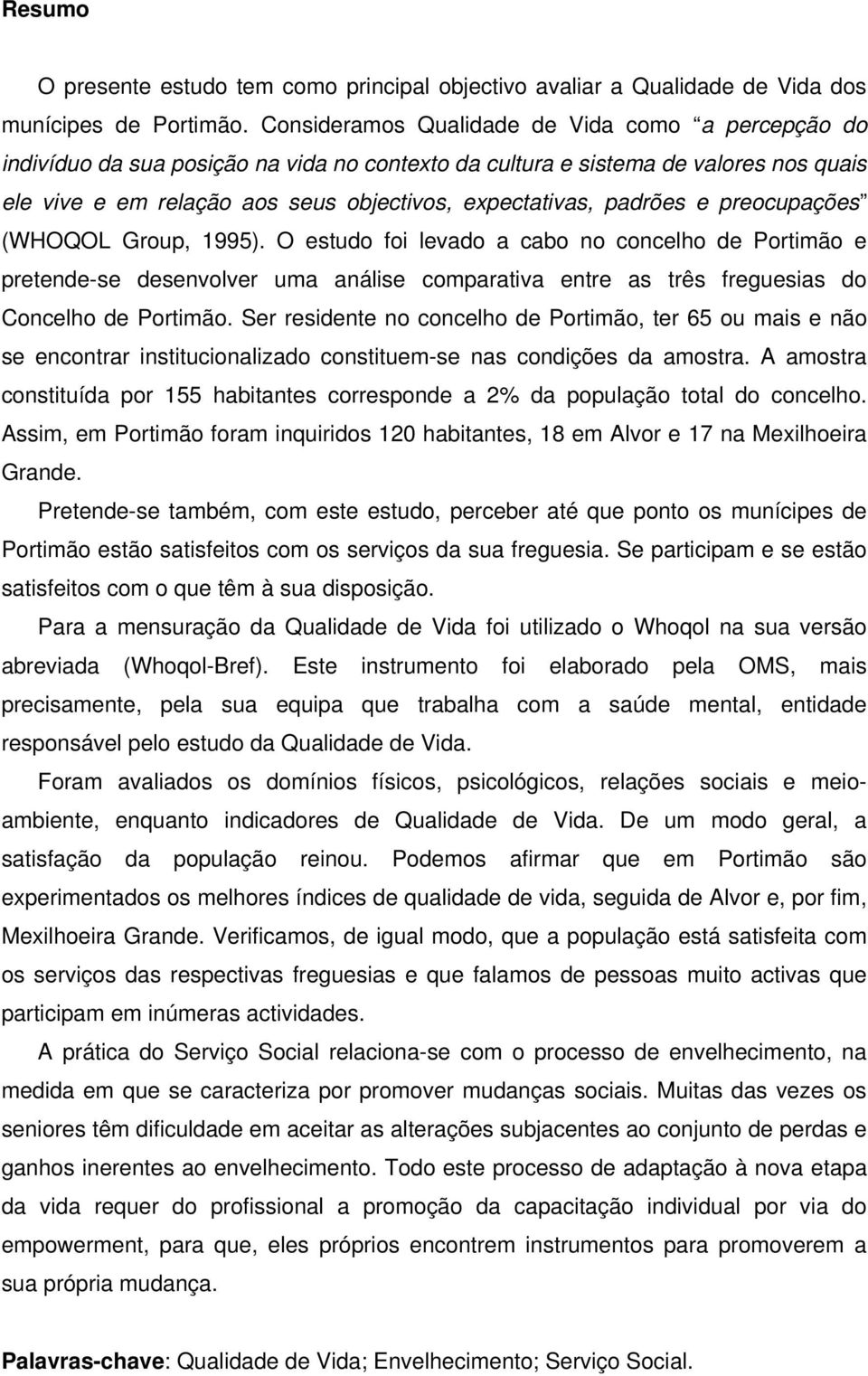 padrões e preocupações (WHOQOL Group, 1995). O estudo foi levado a cabo no concelho de Portimão e pretende-se desenvolver uma análise comparativa entre as três freguesias do Concelho de Portimão.