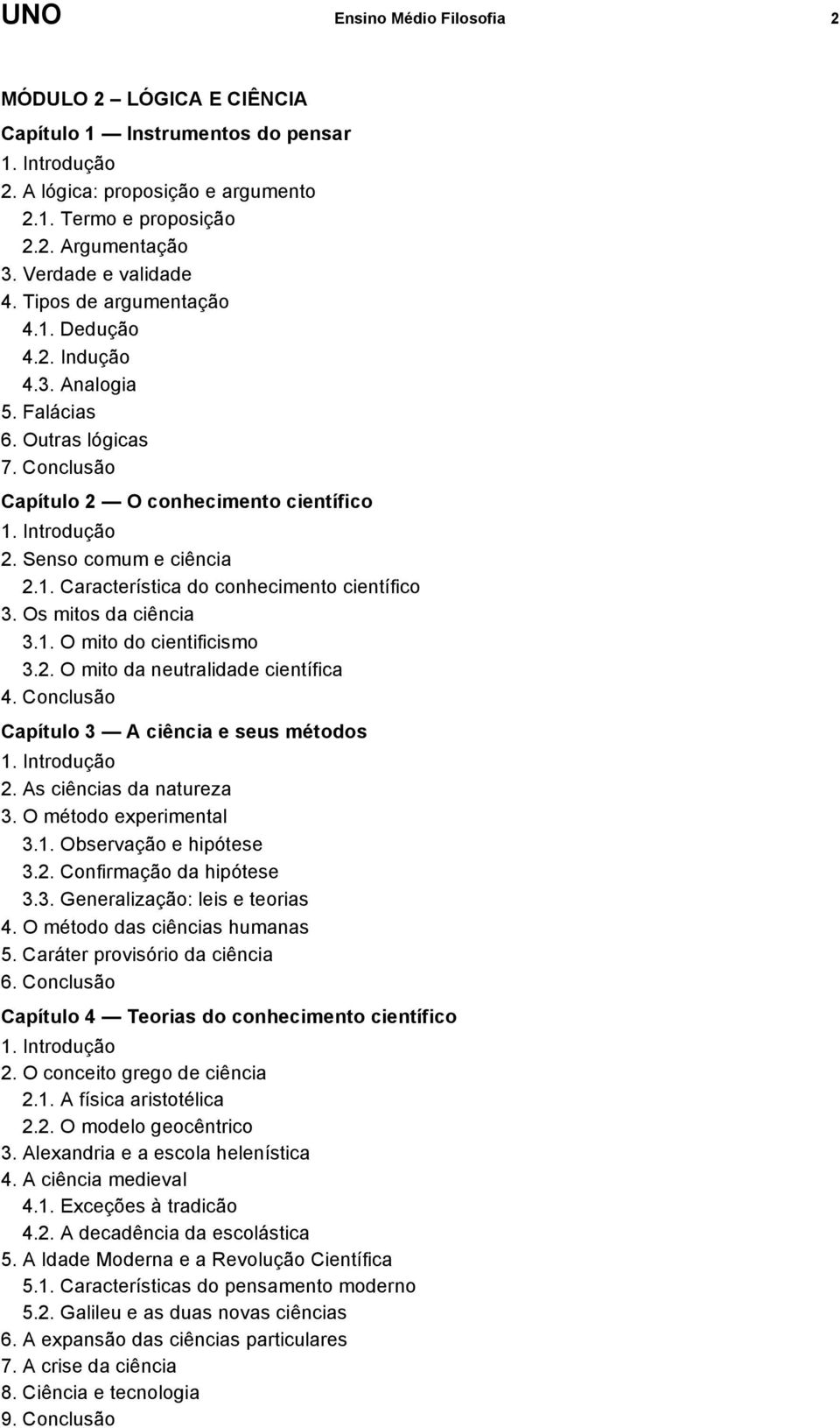 Os mitos da ciência 3.1. O mito do cientificismo 3.2. O mito da neutralidade científica 4. Conclusão Capítulo 3 A ciência e seus métodos 2. As ciências da natureza 3. O método experimental 3.1. Observação e hipótese 3.