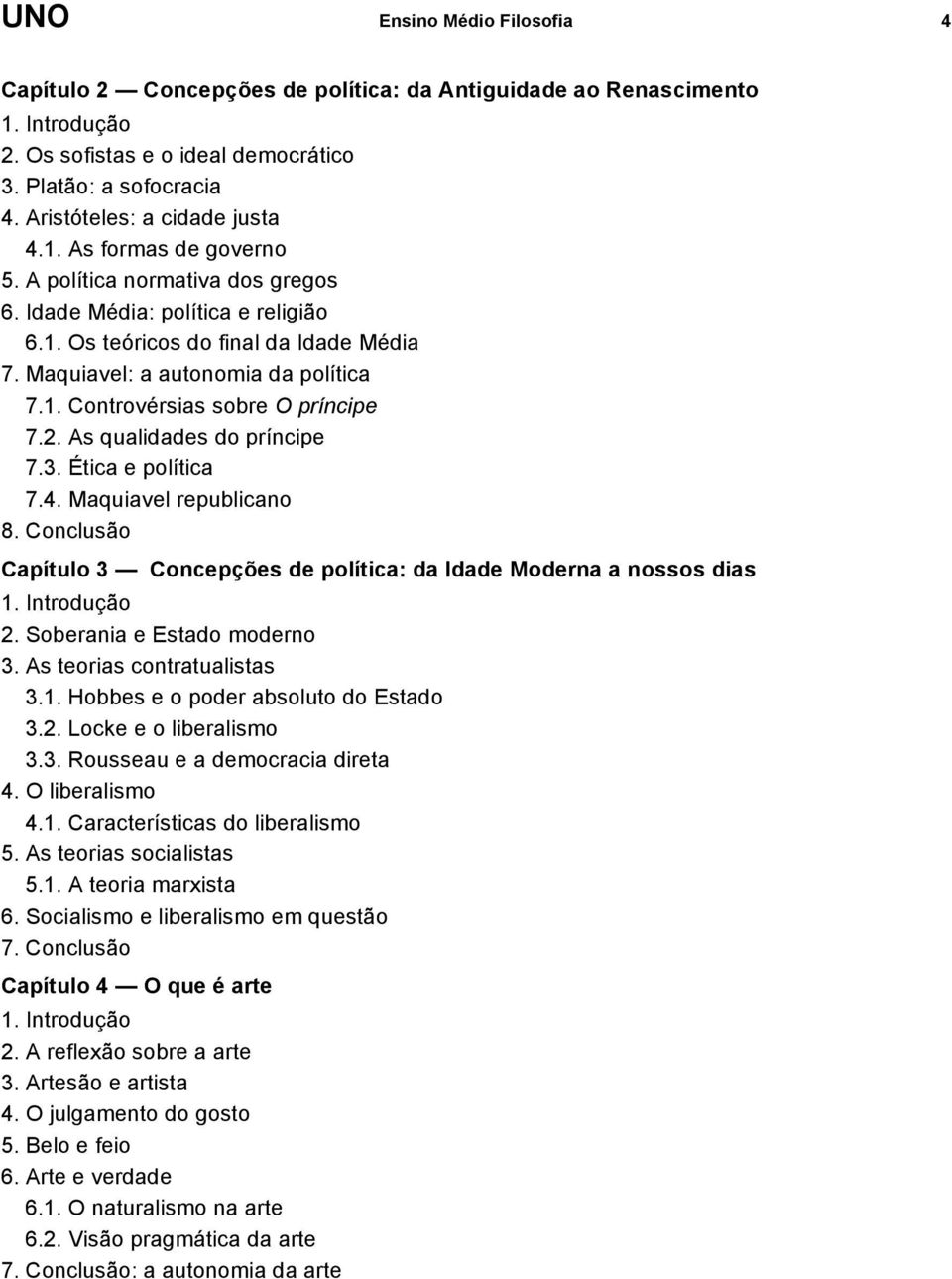 2. As qualidades do príncipe 7.3. Ética e política 7.4. Maquiavel republicano 8. Conclusão Capítulo 3 Concepções de política: da Idade Moderna a nossos dias 2. Soberania e Estado moderno 3.