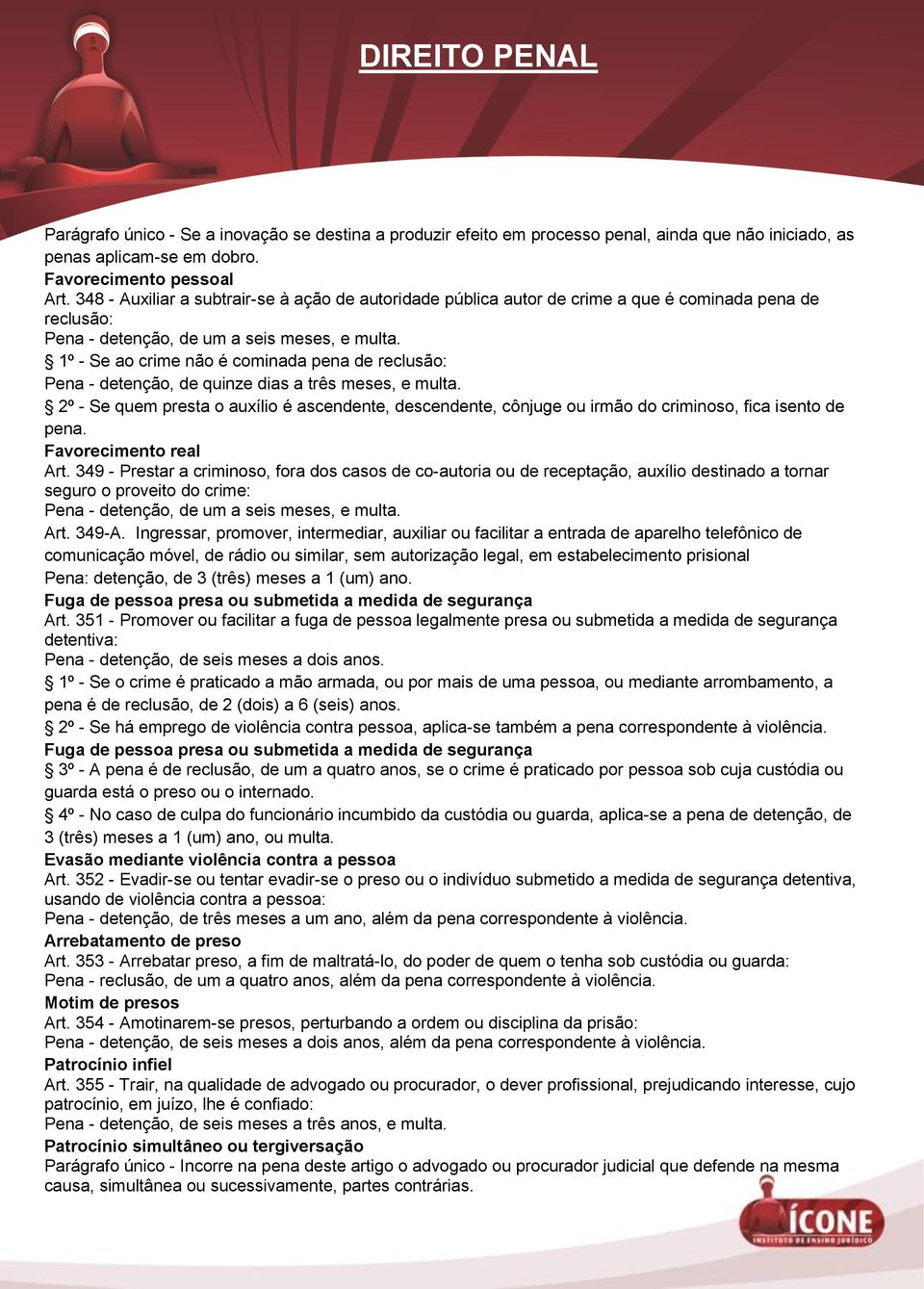 1º - Se ao crime não é cominada pena de reclusão: Pena - detenção, de quinze dias a três meses, e multa.