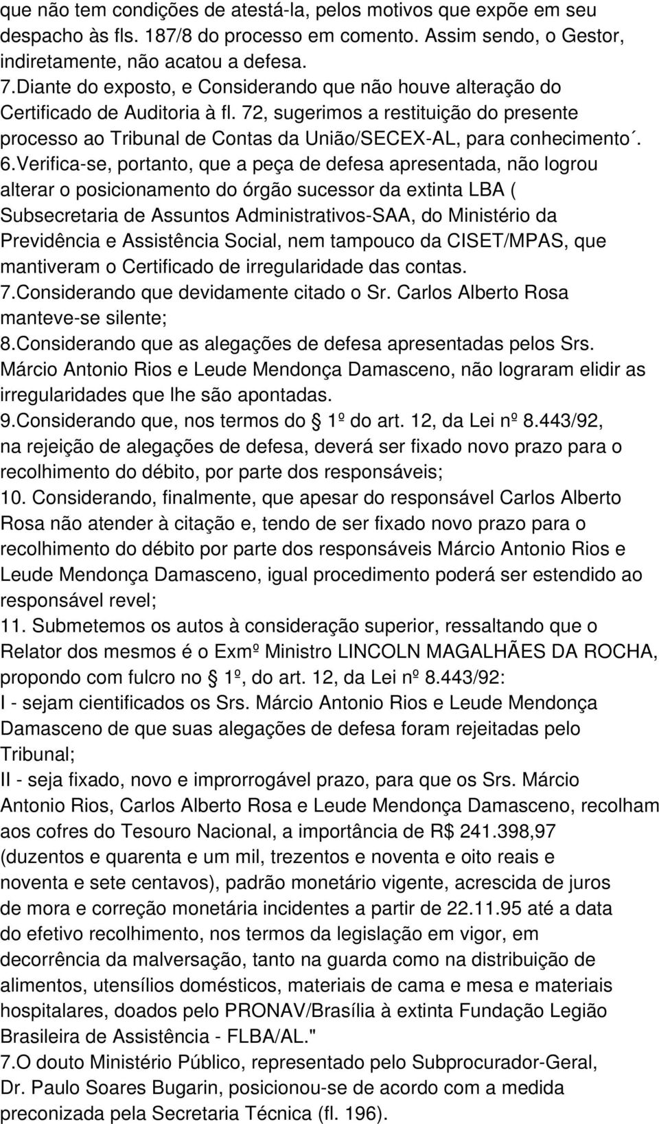 6.Verifica-se, portanto, que a peça de defesa apresentada, não logrou alterar o posicionamento do órgão sucessor da extinta LBA ( Subsecretaria de Assuntos Administrativos-SAA, do Ministério da