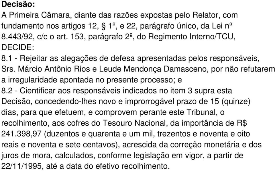 Márcio Antônio Rios e Leude Mendonça Damasceno, por não refutarem a irregularidade apontada no presente processo; e 8.